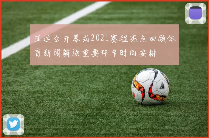 亚运会开幕式2021赛程亮点回顾体育新闻解读重要环节时间安排